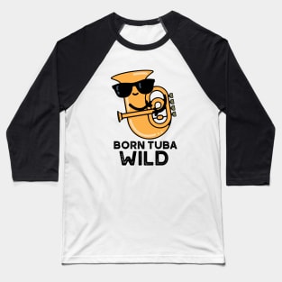 Born Tuba Wild Cute Music Pun Baseball T-Shirt